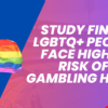 Study Finds LGBTQ+ People Face Higher Risk of Gambling Harm and Barriers to Support